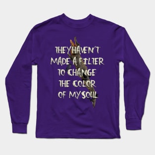 They Haven't  Made A Filter  To Change  The Color  Of My Soul Long Sleeve T-Shirt